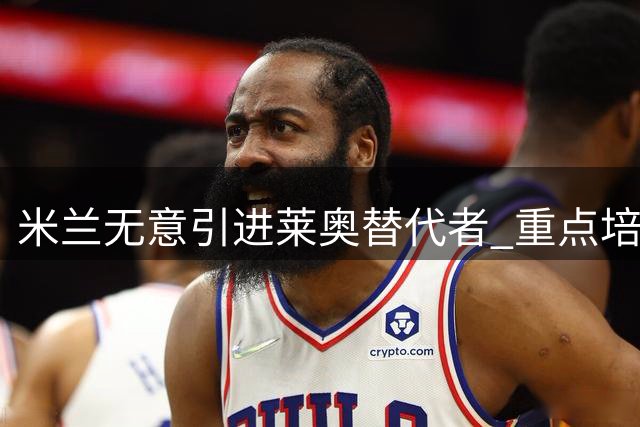 米兰无意引进莱奥替代者 重点培养新星西塞